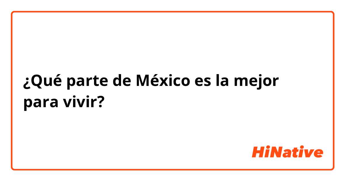 ¿Qué parte de México es la mejor para vivir?