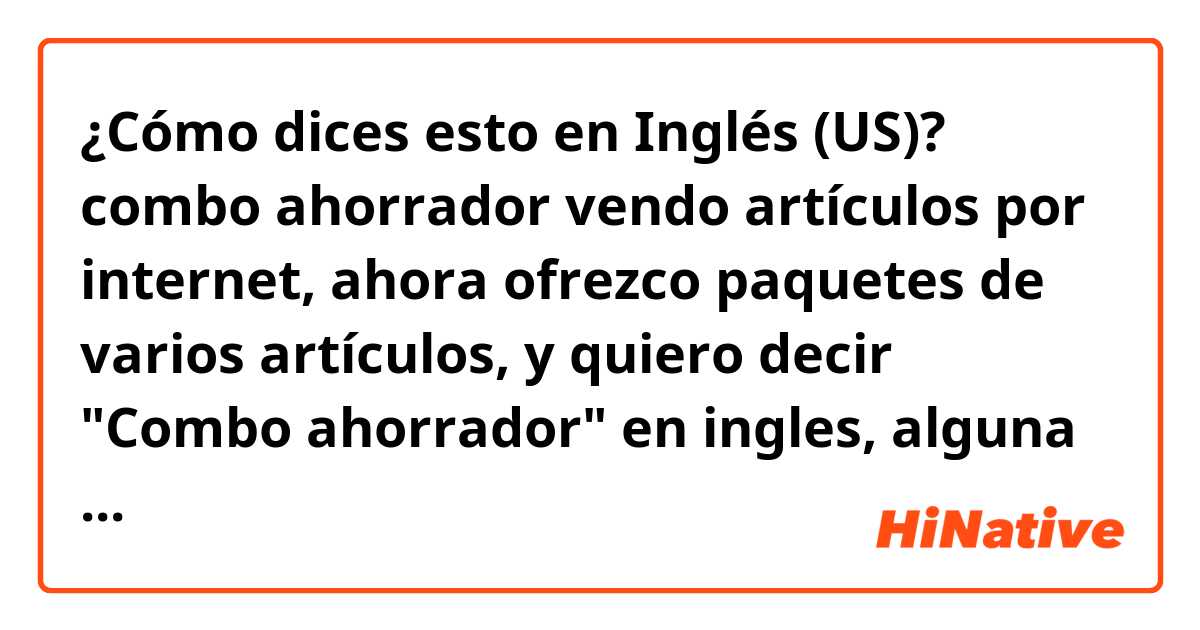 ¿Cómo dices esto en Inglés (US)? combo ahorrador


vendo artículos por internet, ahora ofrezco paquetes de varios artículos, y quiero decir "Combo ahorrador" en ingles, alguna alternativa?