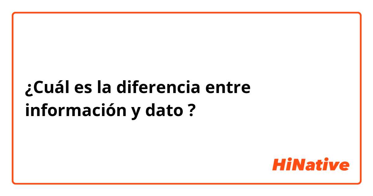 ¿Cuál es la diferencia entre información y dato ?