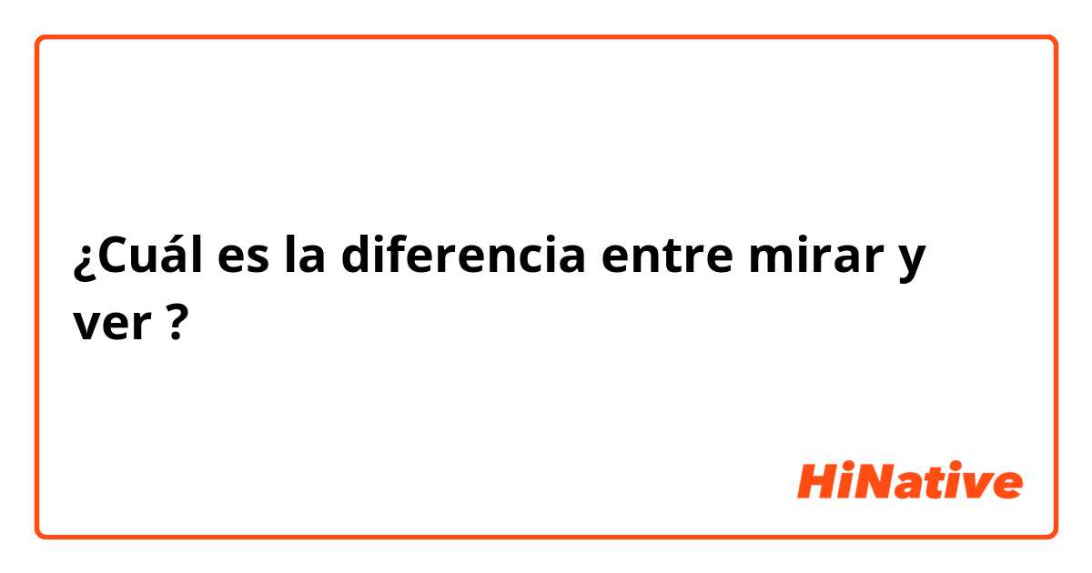 ¿Cuál es la diferencia entre mirar y ver ?