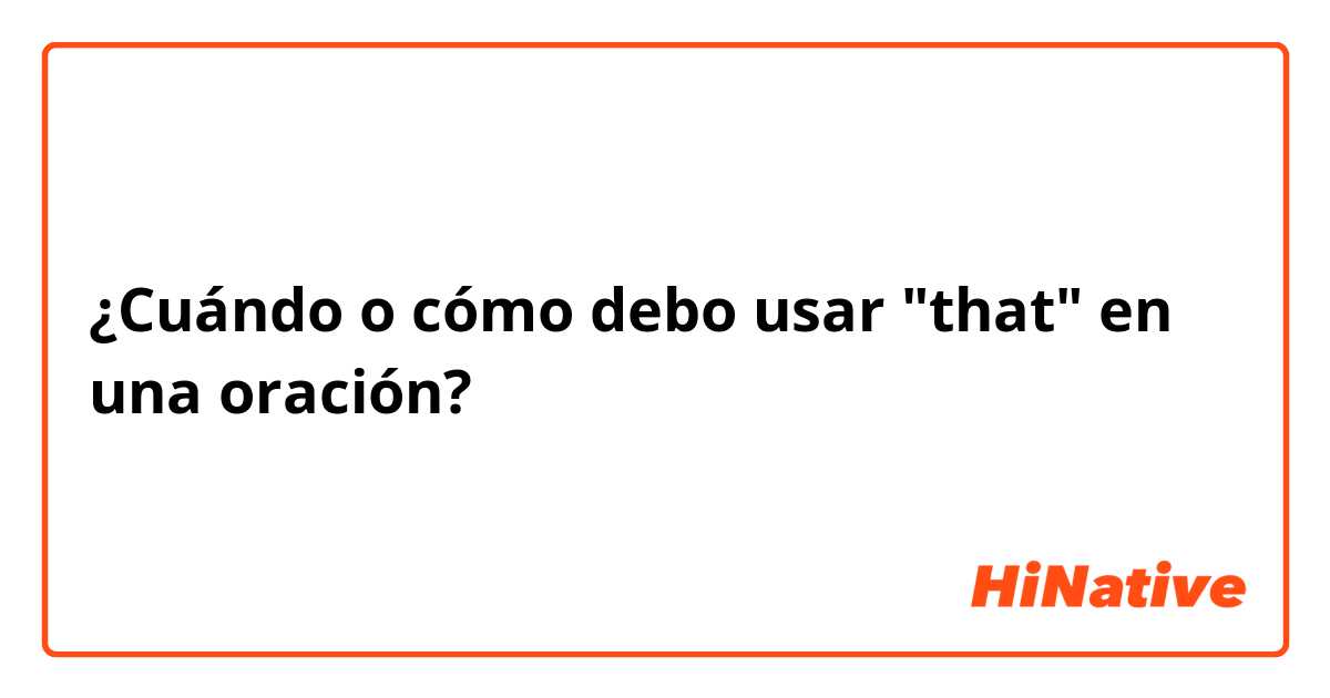 ¿Cuándo o cómo  debo usar "that" en una oración? 