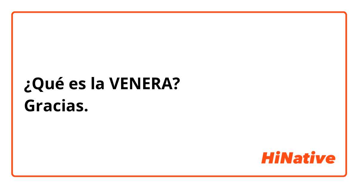 ¿Qué es la VENERA? 
Gracias. 