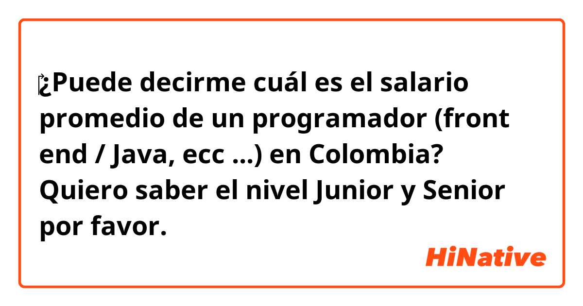 ‎¿Puede decirme cuál es el salario promedio de un programador (front end / Java, ecc ...) en Colombia? Quiero saber el nivel Junior y Senior por favor.