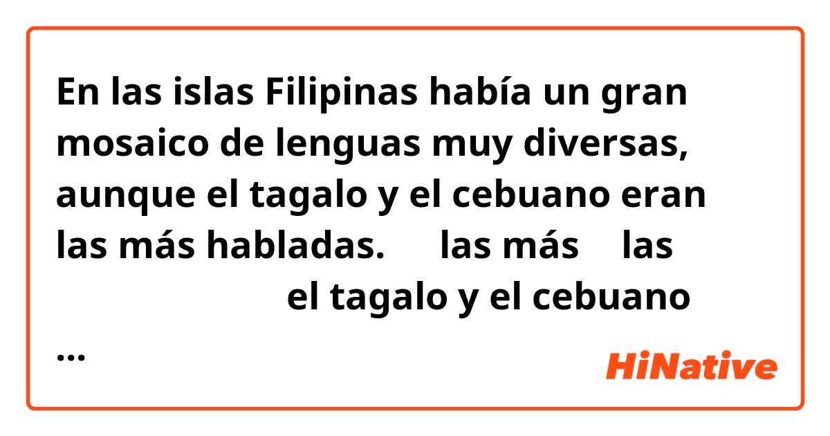 En las islas Filipinas había un gran mosaico de lenguas muy diversas, aunque el tagalo y el cebuano eran las más habladas.
このlas más の las は何を意味しますか？
el tagalo y el cebuano だと思いますが、それだとlos más で、las másではないですね。