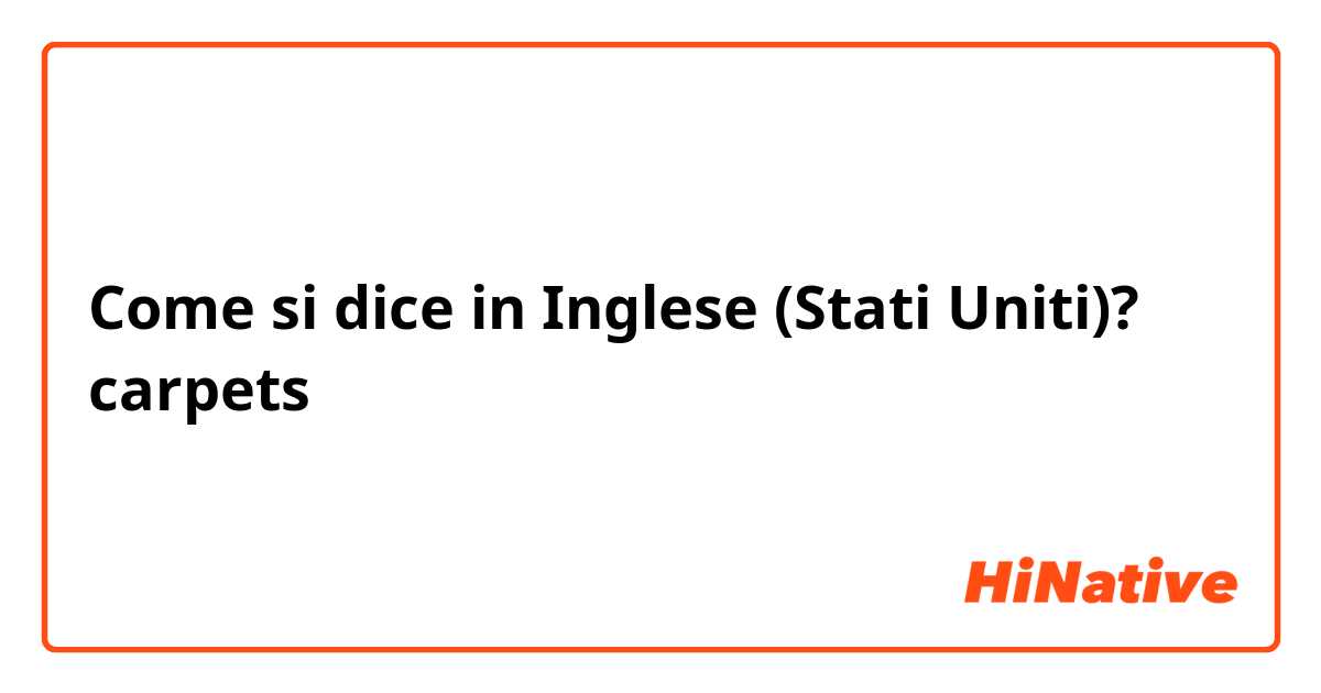 Come si dice in Inglese (Stati Uniti)? carpets