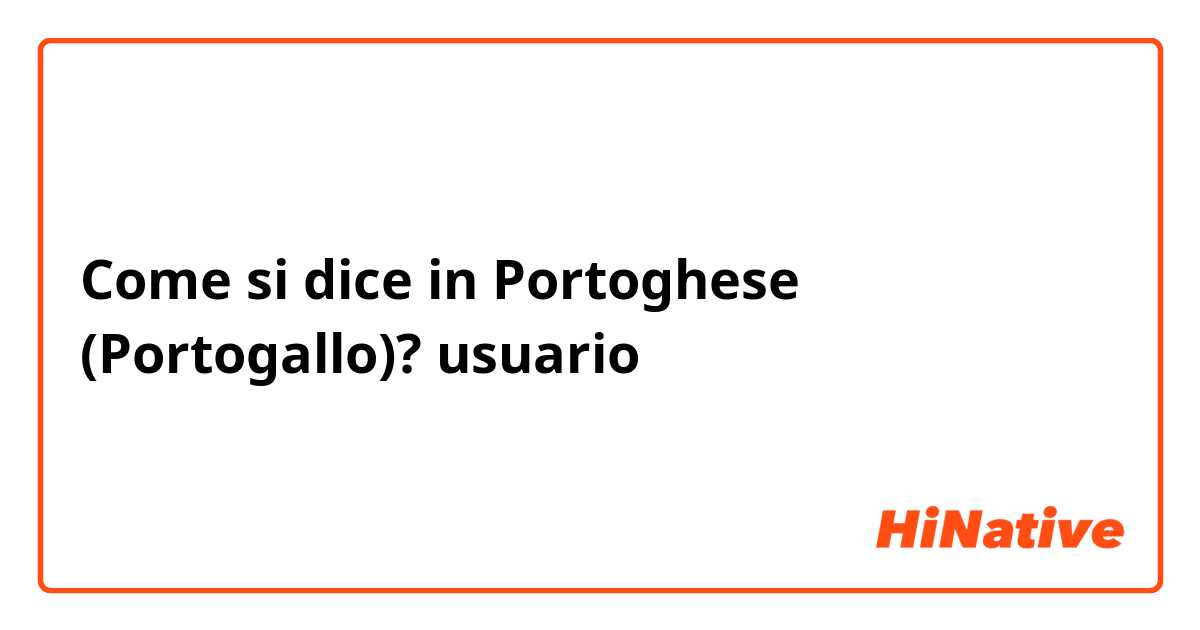 Come si dice in Portoghese (Portogallo)? usuario
