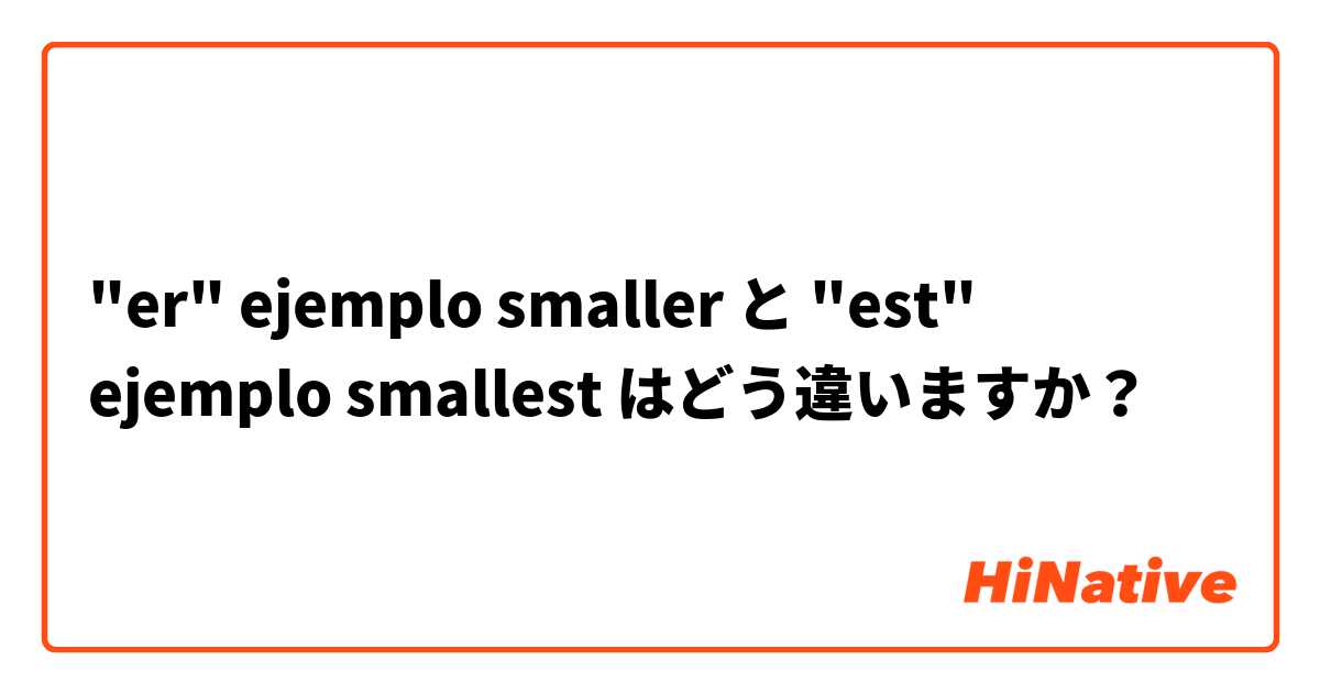 "er" ejemplo smaller と "est" ejemplo smallest はどう違いますか？