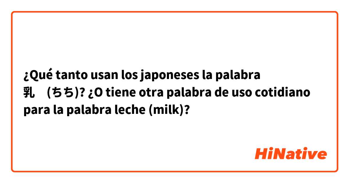 ¿Qué tanto usan los japoneses la palabra 乳　(ちち)? ¿O tiene otra palabra de uso cotidiano para la palabra leche (milk)? 