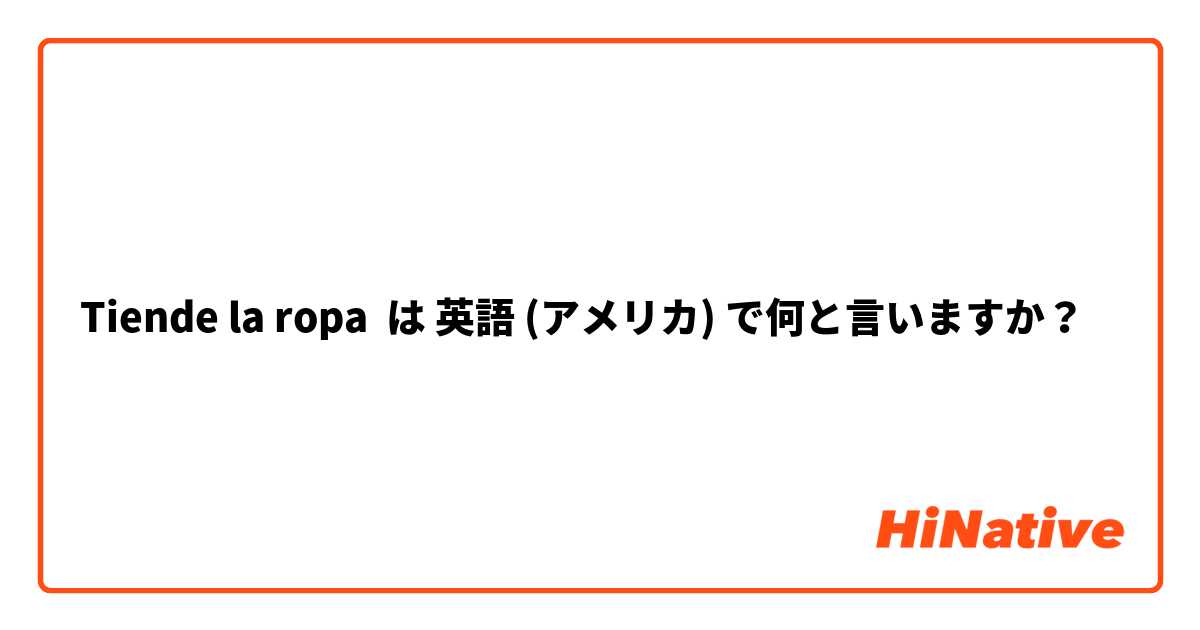 Tiende la ropa は 英語 (アメリカ) で何と言いますか？