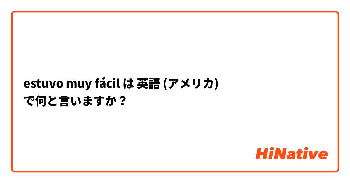 estuvo muy fácil  は 英語 (アメリカ) で何と言いますか？