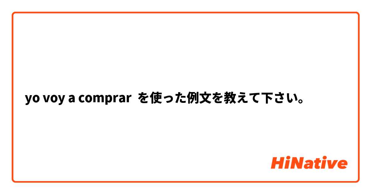 yo voy a comprar を使った例文を教えて下さい。