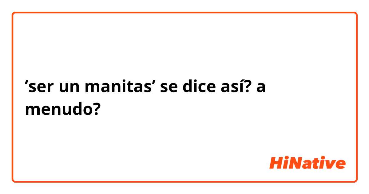 ‘ser un manitas’ se dice así? a menudo? 