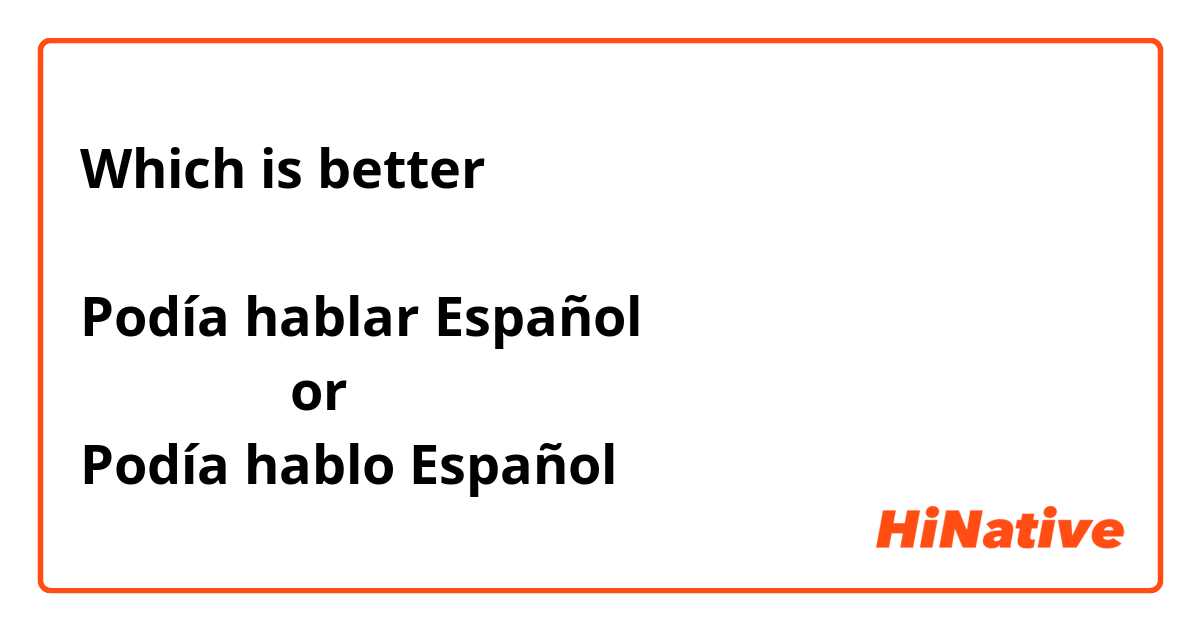 Which is better 

Podía hablar Español 
               or
Podía hablo Español 