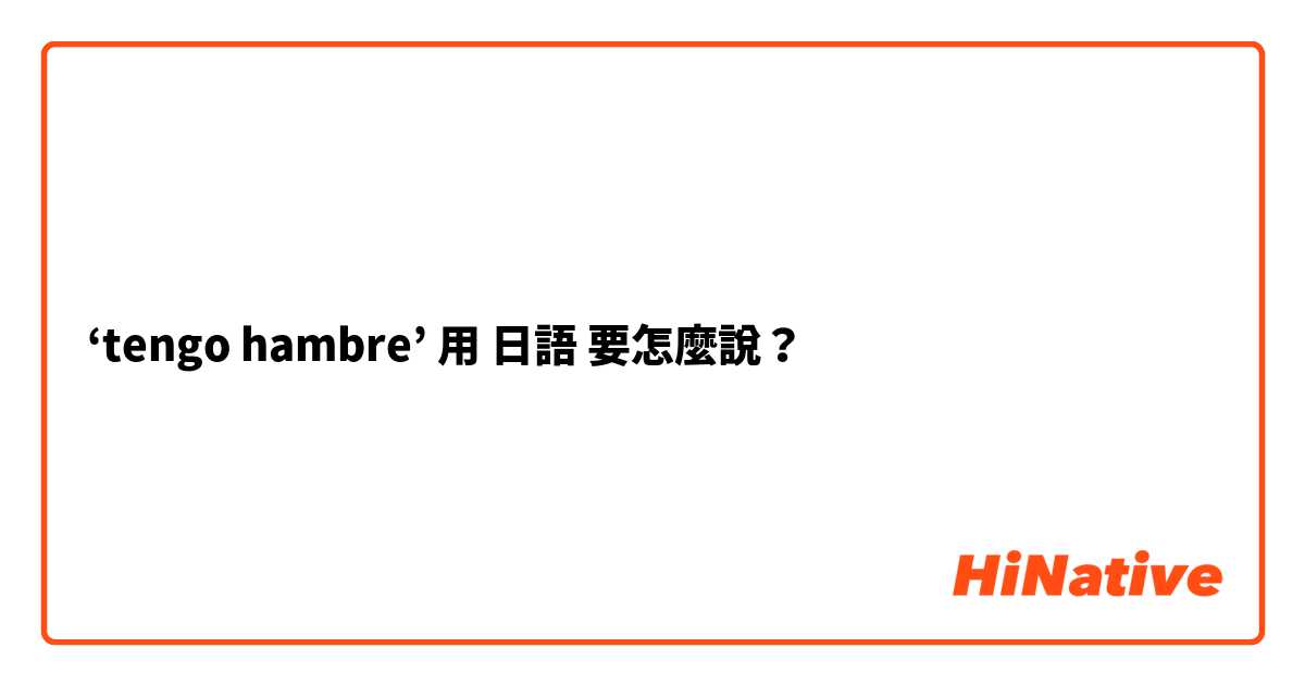 ‘tengo hambre’用 日語 要怎麼說？