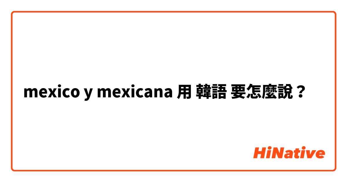 mexico y mexicana用 韓語 要怎麼說？