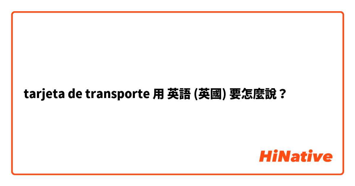 tarjeta de transporte 用 英語 (英國) 要怎麼說？