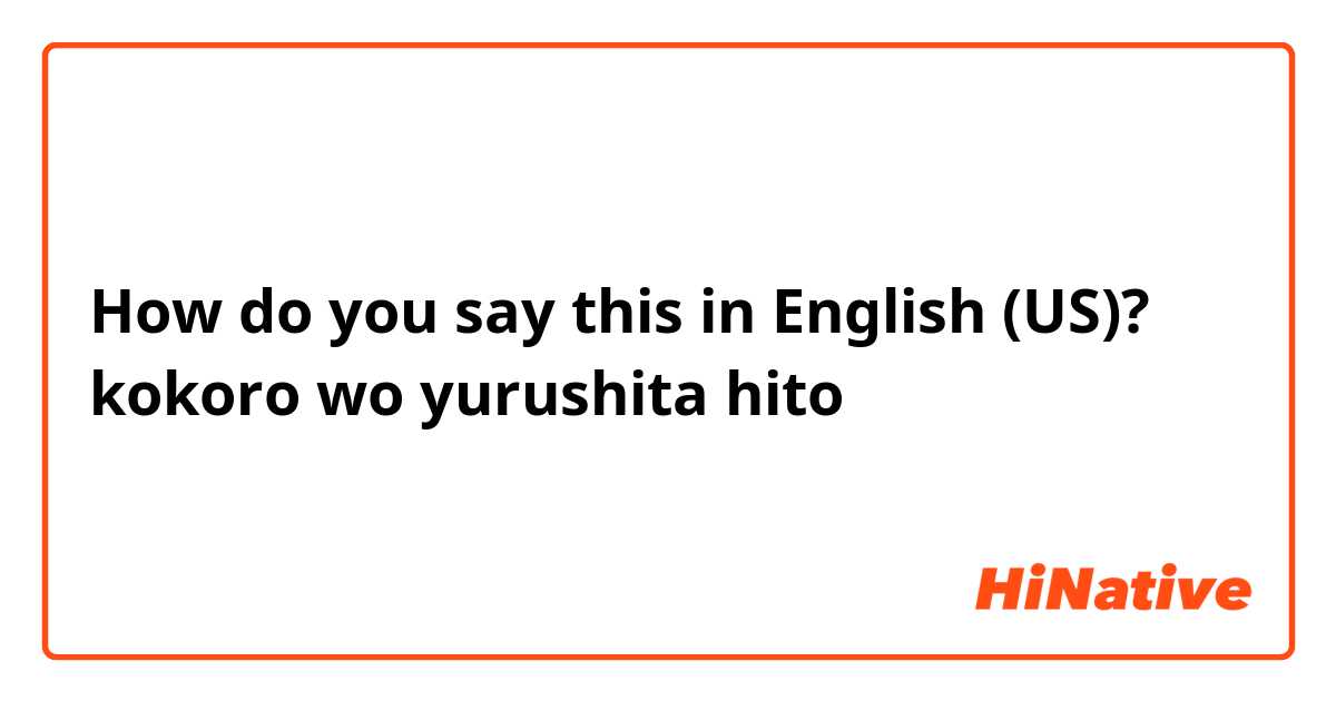 How do you say this in English (US)? kokoro wo yurushita hito 