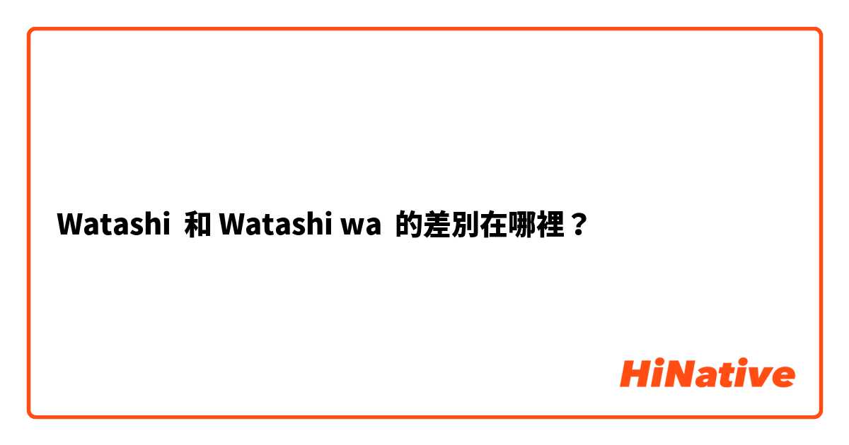 Watashi  和 Watashi wa  的差別在哪裡？