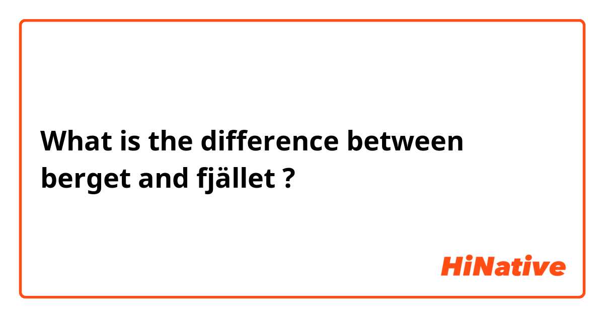 What is the difference between berget and fjället ?