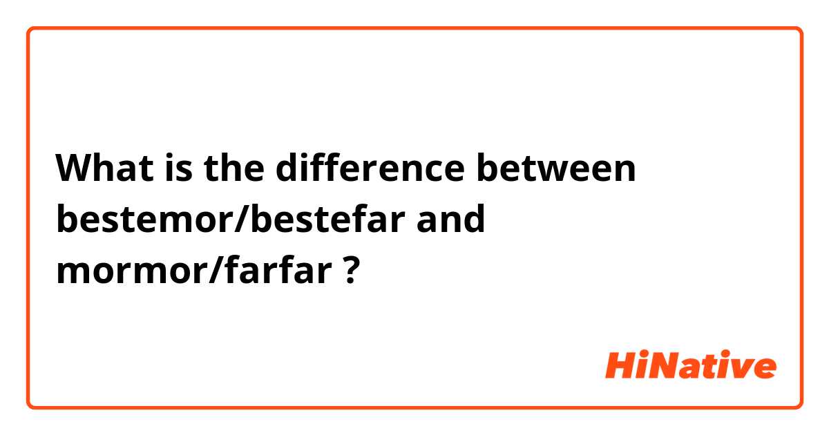 What is the difference between bestemor/bestefar and mormor/farfar ?