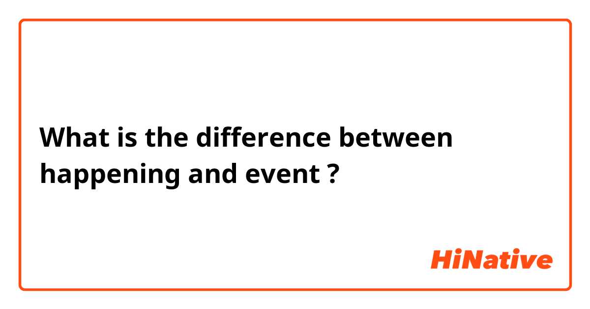 What is the difference between happening and event ?