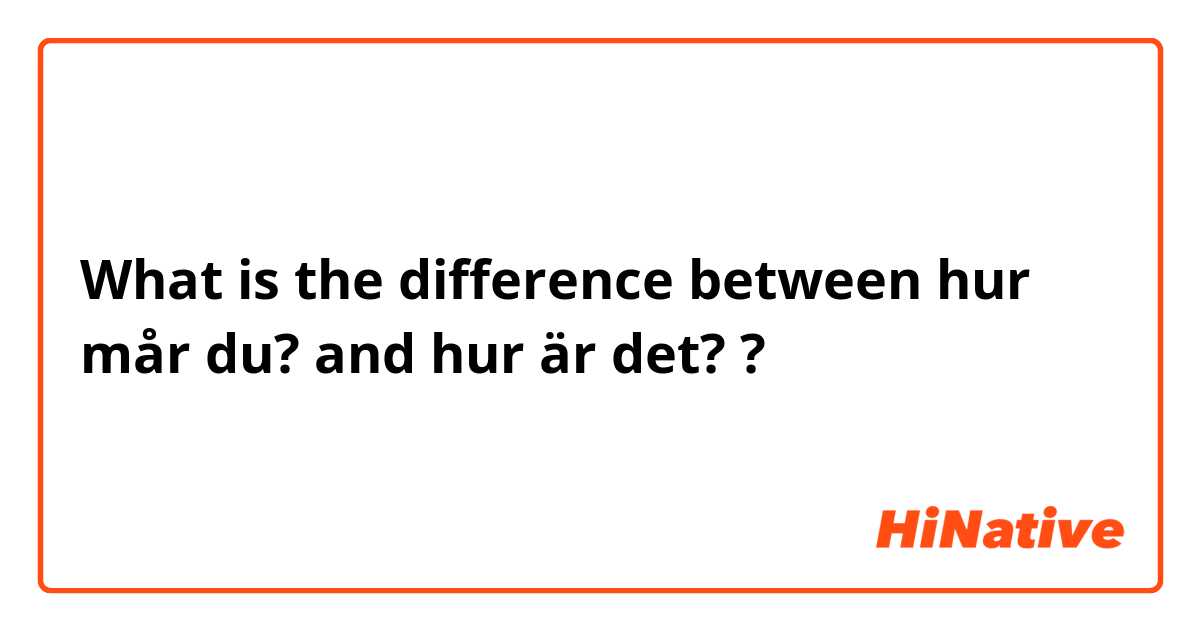 What is the difference between hur mår du? and hur är det? ?