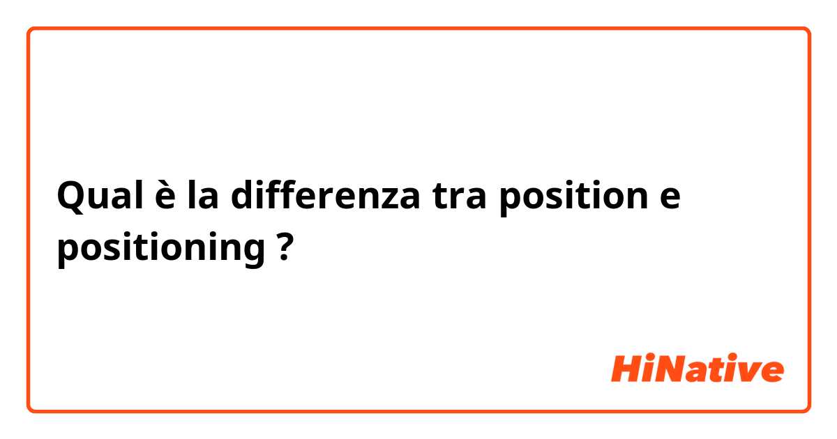 Qual è la differenza tra  position  e positioning  ?