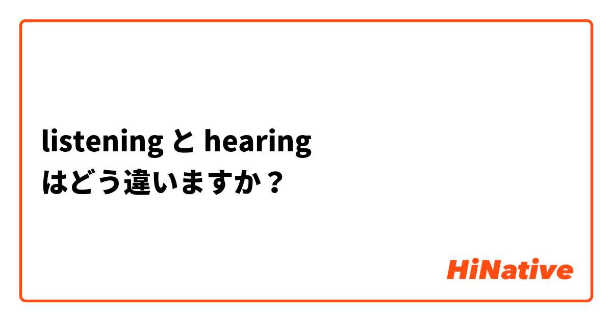 listening と hearing はどう違いますか？