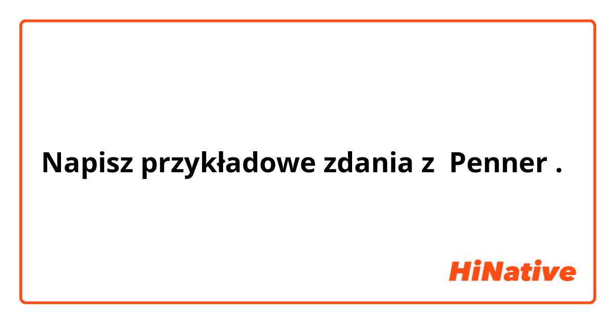 Napisz przykładowe zdania z Penner .